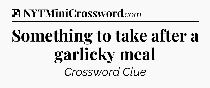 Solution: Something to take after a garlicky meal - NYT Crossword
