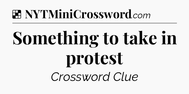 Solution: Something to take in protest - NYT Crossword