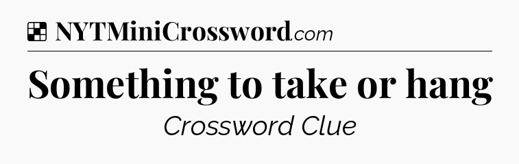 Solution: Something to take or hang - NYT Crossword