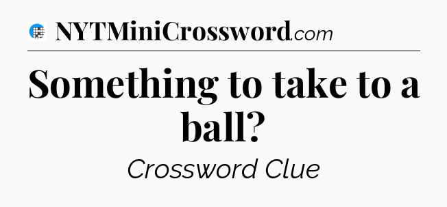 Something to take to a ball Crossword Clue