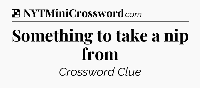Solution: Something to take a nip from - NYT Crossword