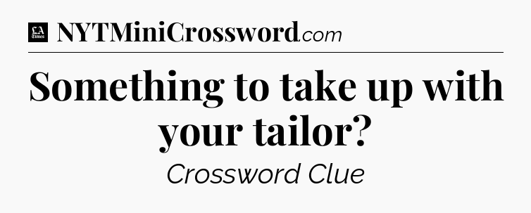 Something to take up with your tailor - LA Times Crossword