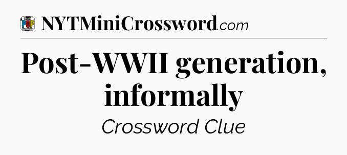 Post-WWII generation, informally Crossword Clue