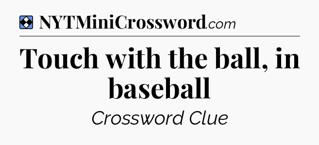 Solution: Touch with the ball, in baseball - NYT Mini Crossword