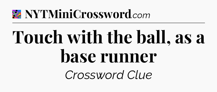 Touch with the ball, as a base runner Crossword Clue