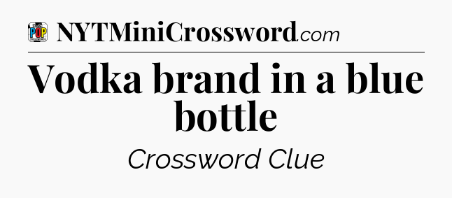 Vodka brand in a blue bottle Crossword Clue