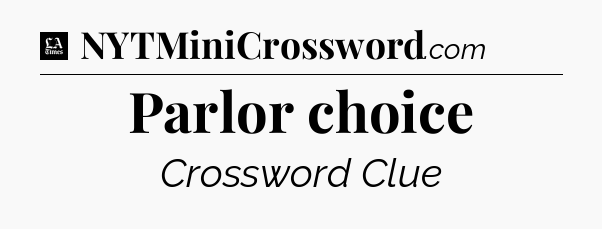 Parlor choice - LA Times Crossword