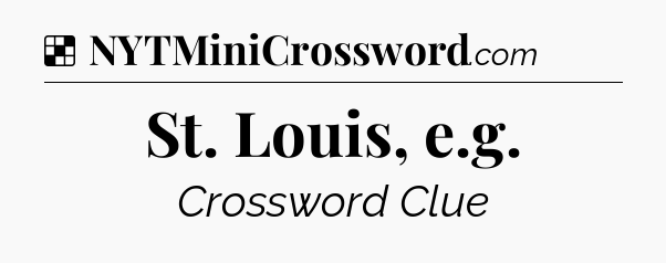 Solution: St. Louis, e.g - NYT Crossword