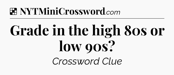 Solution: Grade in the high 80s or low 90s - NYT Crossword