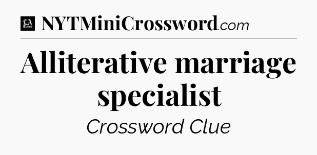 Alliterative marriage specialist - LA Times Crossword