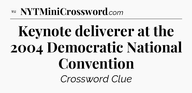 Keynote deliverer at the 2004 Democratic National Convention - WSJ Crossword