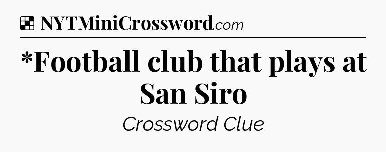 Solution: *Football club that plays at San Siro - NYT Crossword