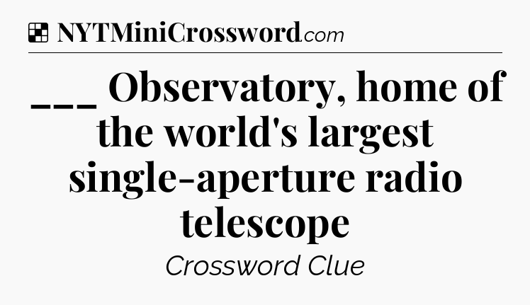 Solution: ___ Observatory, home of the world's largest single-aperture radio telescope - NYT Crossword