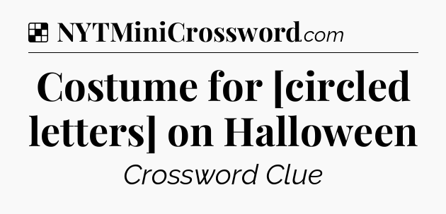 Solution: Costume for [circled letters] on Halloween - NYT Crossword