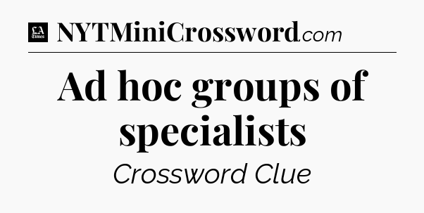 Ad hoc groups of specialists - LA Times Crossword