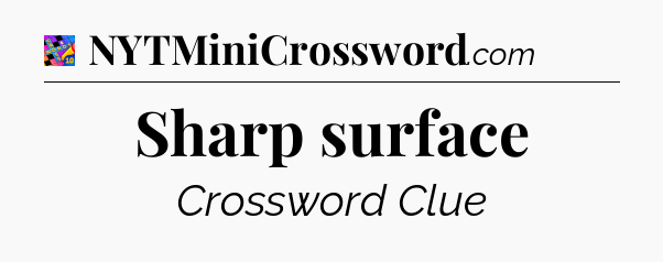 Sharp surface Crossword Clue