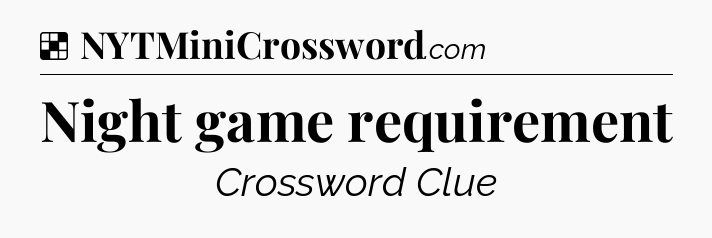 Solution: Night game requirement - NYT Crossword