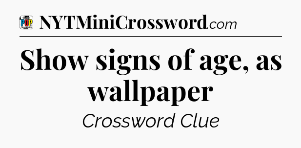 Show signs of age, as wallpaper Crossword Clue