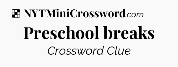 Solution: Preschool breaks - NYT Crossword