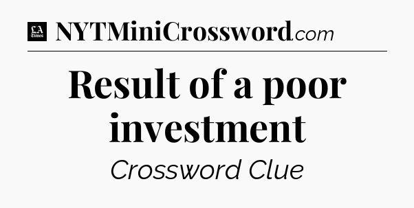 Result of a poor investment - LA Times Crossword