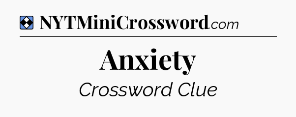 Solution: Anxiety - NYT Mini Crossword