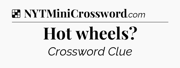 Solution: Hot wheels - NYT Crossword