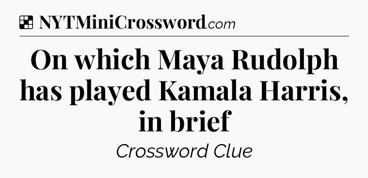 Solution: On which Maya Rudolph has played Kamala Harris, in brief - NYT Crossword