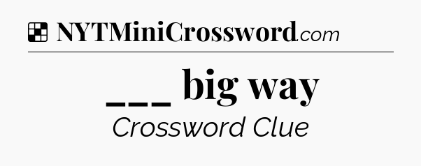 Solution: ___ big way - NYT Crossword