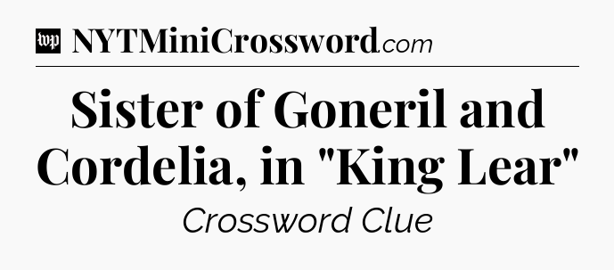 Sister of Goneril and Cordelia, in 