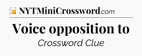 Voice opposition to - 7 Little Words