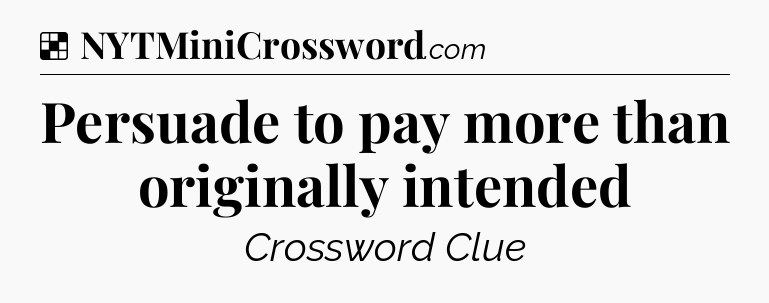 Solution: Persuade to pay more than originally intended - NYT Crossword