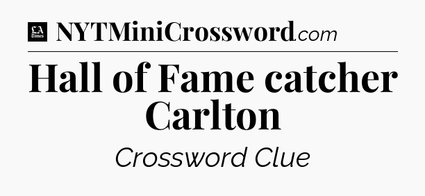 Hall of Fame catcher Carlton - LA Times Crossword