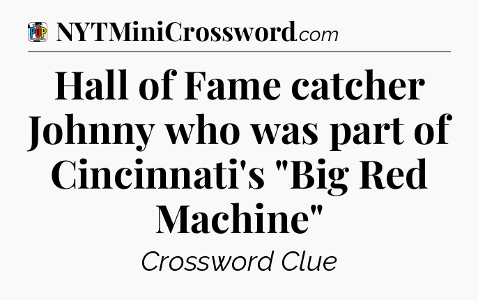 Hall of Fame catcher Johnny who was part of Cincinnati's 