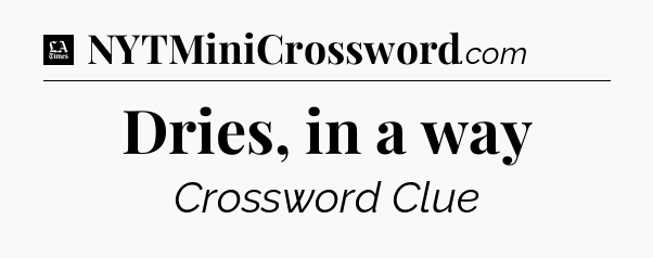 Dries, in a way - LA Times Crossword