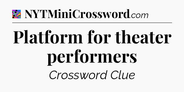 Platform for theater performers Crossword Clue