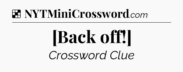 Solution: [Back off!] - NYT Crossword