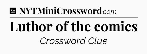 Luthor of the comics - LA Times Crossword