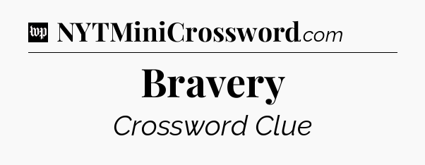 Bravery Crossword Clue