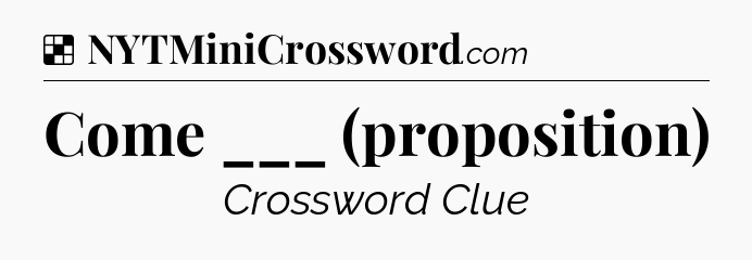 Solution: Come ___ (proposition) - NYT Crossword