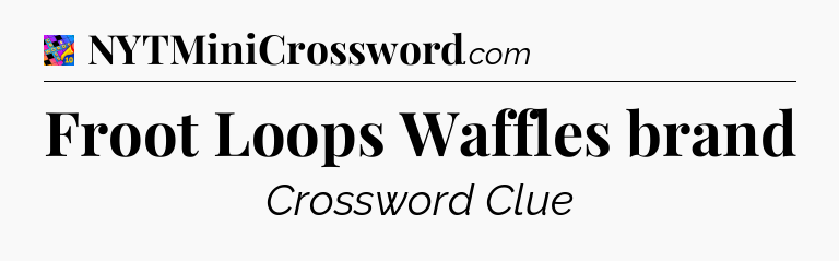 Froot Loops Waffles brand Crossword Clue