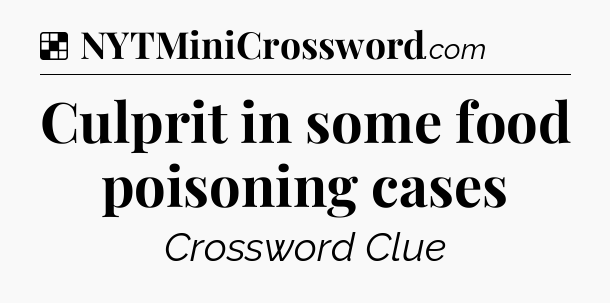 Solution: Culprit in some food poisoning cases - NYT Crossword