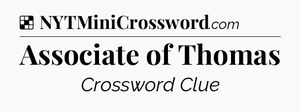 Solution: Associate of Thomas - NYT Crossword