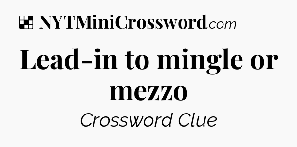 Solution: Lead-in to mingle or mezzo - NYT Crossword