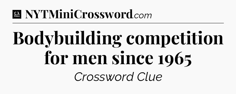 Bodybuilding competition for men since 1965 - LA Times Crossword