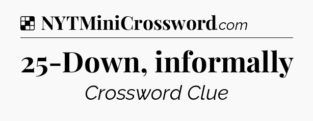 Solution: 25-Down, informally - NYT Crossword