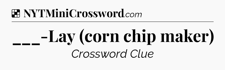 Solution: ___-Lay (corn chip maker) - NYT Crossword