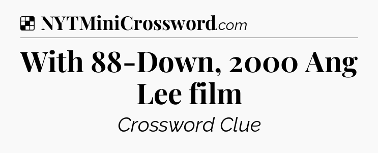 Solution: With 88-Down, 2000 Ang Lee film - NYT Crossword