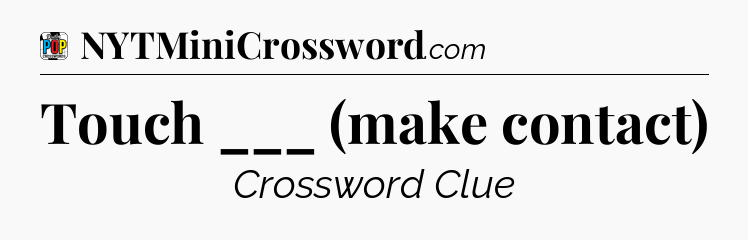 Touch ___ (make contact) Crossword Clue