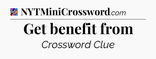 Get benefit from Crossword Clue