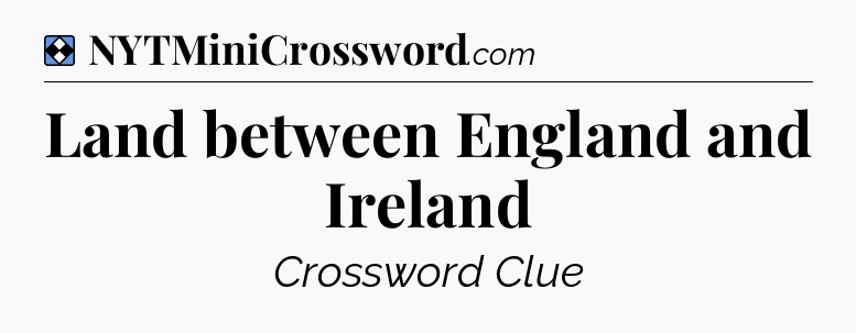 Solution: Land between England and Ireland - NYT Mini Crossword